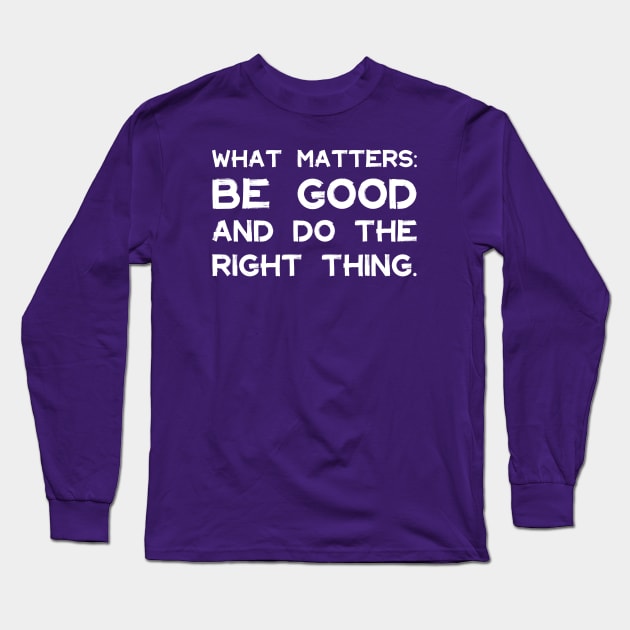 What Matters: Be Good and Do the Right Thing | Life | Quotes | Purple Long Sleeve T-Shirt by Wintre2